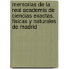 Memorias De La Real Academia De Ciencias Exactas, Fisicas Y Naturales De Madrid by Anonymous Anonymous