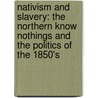 Nativism And Slavery: The Northern Know Nothings And The Politics Of The 1850's by Tyler G. Anbinder