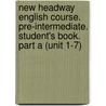 New Headway English Course. Pre-Intermediate. Student's Book. Part A (Unit 1-7) by Unknown