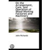 On The Arrangement, Care, And Operation Of Wood-Working Factories And Machinery door John Richards