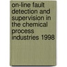 On-Line Fault Detection And Supervision In The Chemical Process Industries 1998 door Sylvie Cauvin