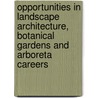 Opportunities in Landscape Architecture, Botanical Gardens and Arboreta Careers door Blythe Camenson