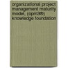 Organizational Project Management Maturity Model, (Opm3®) Knowledge Foundation door Project Management Institute Staff