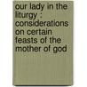 Our Lady In The Liturgy : Considerations On Certain Feasts Of The Mother Of God door Onbekend
