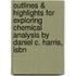 Outlines & Highlights For Exploring Chemical Analysis By Daniel C. Harris, Isbn