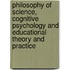 Philosophy Of Science, Cognitive Psychology And Educational Theory And Practice