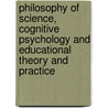 Philosophy Of Science, Cognitive Psychology And Educational Theory And Practice door Richard A. Duschl