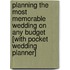 Planning the Most Memorable Wedding on Any Budget [With Pocket Wedding Planner]