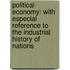 Political Economy: With Especial Reference To The Industrial History Of Nations
