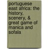 Portuguese East Africa: The History, Scenery, & Great Game Of Manica And Sofala by Unknown