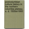 Postcolumbian Culture History in the Northern Columbia Plateau A. D. 1500sh1900 door Sarah K. Campbell