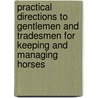 Practical Directions To Gentlemen And Tradesmen For Keeping And Managing Horses by James Mills