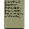 Principles Of Geometry, Mensuration, Trigonometry, Land-Surveying And Levelling door Thomas Tate