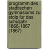 Programm Des Stadtischen Gymnasiums Zu Stolp Fur Das Schuljahr 1866-1867 (1867) door Hermann Schütz