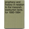 Prophecy And History In Relation To The Messiah. Warburton Lects. For 1880-1884 by Alfred Edersheim