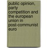 Public Opinion, Party Competition And The European Union In Post-Communist Euro door Onbekend