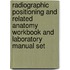 Radiographic Positioning and Related Anatomy Workbook and Laboratory Manual Set