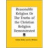 Reasonable Religion Or The Truths Of The Christian Religion Demonstrated (1713)
