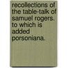 Recollections Of The Table-Talk Of Samuel Rogers. To Which Is Added Porsoniana. door Samuel Rogers