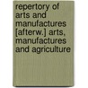 Repertory Of Arts And Manufactures [Afterw.] Arts, Manufactures And Agriculture door Onbekend