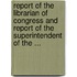 Report Of The Librarian Of Congress And Report Of The Superintendent Of The ...
