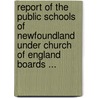 Report Of The Public Schools Of Newfoundland Under Church Of England Boards ... door Newfoundland. S