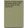 Reports Of Cases Argued And Determined In The Circuit Courts Of Ohio, Volume 20 door Courts Ohio. Circuit