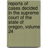 Reports Of Cases Decided In The Supreme Court Of The State Of Oregon, Volume 24 door William Henry Holmes