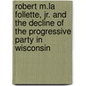 Robert M.La Follette, Jr. And The Decline Of The Progressive Party In Wisconsin door Roger T. Johnson