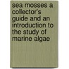 Sea Mosses A Collector's Guide And An Introduction To The Study Of Marine Algae by A.B. Hervey