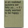 Si en Realidad Quisiera Ser Feliz Yo... = If I Really Wanted to Be Happy - I... door Onbekend