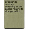 Sir Roger De Coverley, Consisting Of The Papers Relating To Sir Roger Which ... by Richard Steele Joseph Addison