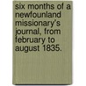 Six Months Of A Newfounland Missionary's Journal, From February To August 1835. door Smith Elder
