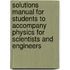 Solutions Manual for Students to Accompany Physics for Scientists and Engineers