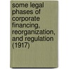 Some Legal Phases of Corporate Financing, Reorganization, and Regulation (1917) by James Byrne