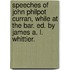 Speeches Of John Philpot Curran, While At The Bar. Ed. By James A. L. Whittier.
