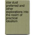 Star Dust Preferred And Other Explorations Into The Realm Of Practical Idealism