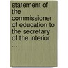 Statement Of The Commissioner Of Education To The Secretary Of The Interior ... by Education United States.