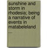 Sunshine And Storm In Rhodesia; Being A Narrative Of Events In Matabeleland ... door Selous Frederick Courteney