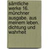 Sämtliche Werke 16. Münchner Ausgabe. Aus meinem Leben. Dichtung und Wahrheit by Von Johann Wolfgang Goethe