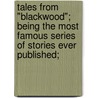Tales From "Blackwood"; Being The Most Famous Series Of Stories Ever Published; by Unknown