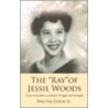 The "Ray" Of Jessie Woods: A True Story About A Woman's Struggles And Triumphs. door Walter Cook Ii