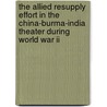 The Allied Resupply Effort In The China-burma-india Theater During World War Ii door Leo J. Iii Daugherty