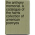 The Anthony Memorial. A Catalogue Of The Harris Collection Of American Poetryes
