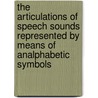 The Articulations Of Speech Sounds Represented By Means Of Analphabetic Symbols by Otto Jespersen