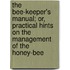 The Bee-Keeper's Manual; Or, Practical Hints On The Management Of The Honey-Bee