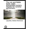 The Cat And Fiddle Book; Eight Dramatised Nursery Rhymes For Nursery Performers door Lady Bell