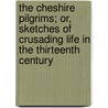 The Cheshire Pilgrims; Or, Sketches Of Crusading Life In The Thirteenth Century by Frances M. Wilbraham