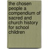 The Chosen People A Compendium Of Sacred And Church History For School Children by Charlotte M. Yonge