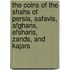 The Coins Of The Shahs Of Persia, Safavis, Afghans, Efsharis, Zands, And Kajars